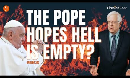 The Pope Hopes Hell Is Empty? — Fireside Chat Ep. 332