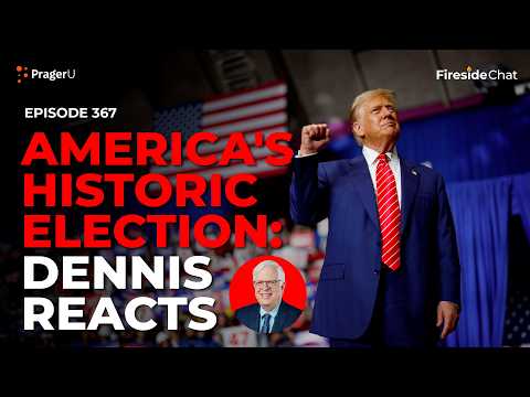 Ep. 367 — America’s Historic Election: Dennis Reacts | Fireside Chat | PragerU