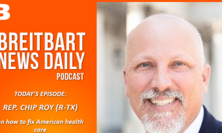 Breitbart News Daily Podcast Ep. 675: Rep. Chip Roy on How to Fix American Health Care