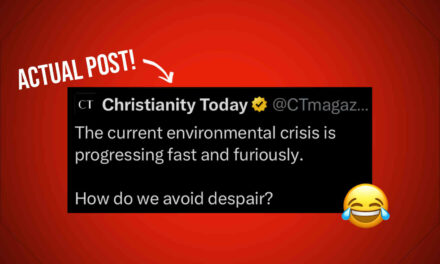 “Christianity” Today posts story about “radical hope in an age of climate doomsday.” Check it out. 🤡