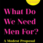 Review: “What Do We Need Men For?” by E. Jean Carroll. Yes, THAT E. Jean Carroll