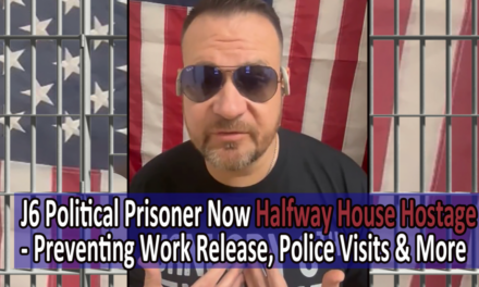 J6 Political Prisoner Is Now a Halfway House Hostage – Police Visits, Preventing Work and Home Release, The Torture Continues – How You Can Help